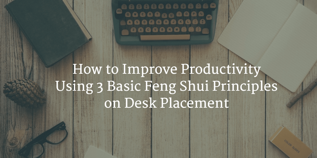 Improve Productivity Feng Shui Desk min - Feng Shui Desk Placement Principles that Boosted My Productivity